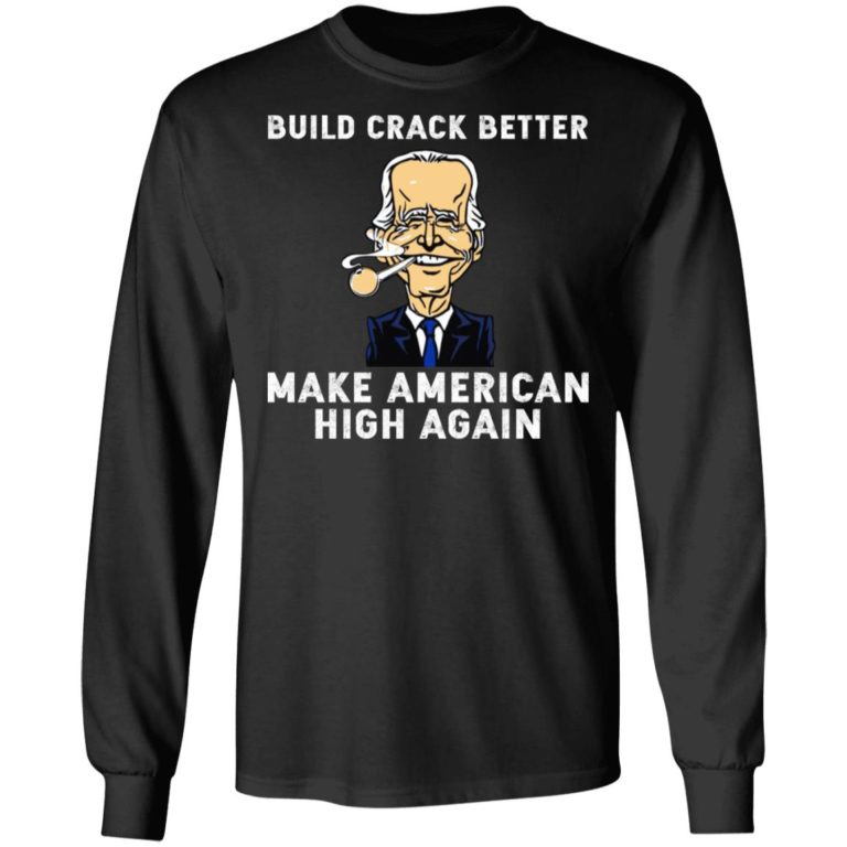 Biden – Build Crack Better Make American High Again Shirt