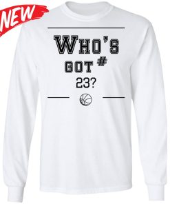 Who?s Got 23 Shirt