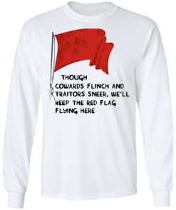 Though Cowards Flinch And Traitors Sneer Shirt Though Cowards Flinch And Traitors Sneer Shirt