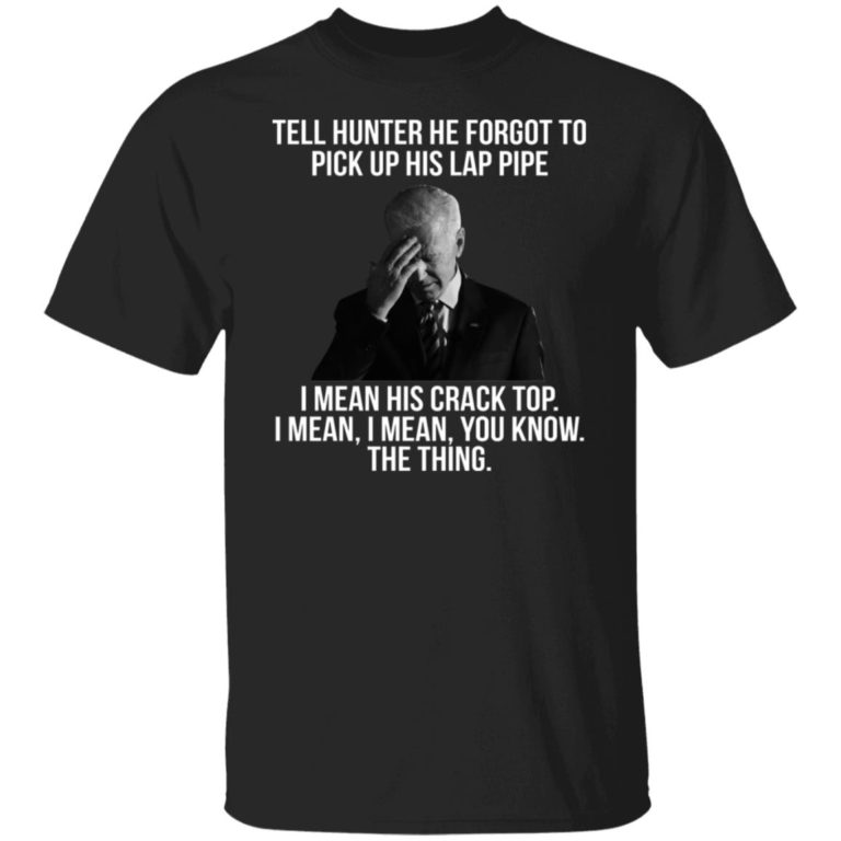 Biden – Tell Hunter He Forgot To Pick Up His Lap Pipe Shirt