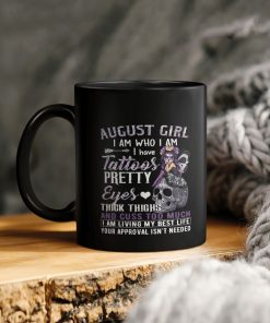 Birthday Gift August Girl I Am Who I Am Who I Am I Have Tattoos Pretty Eyes Thick Thighs And Cuss Too Much I Am Living My Best Ceramic Coffee Ceramic Mug