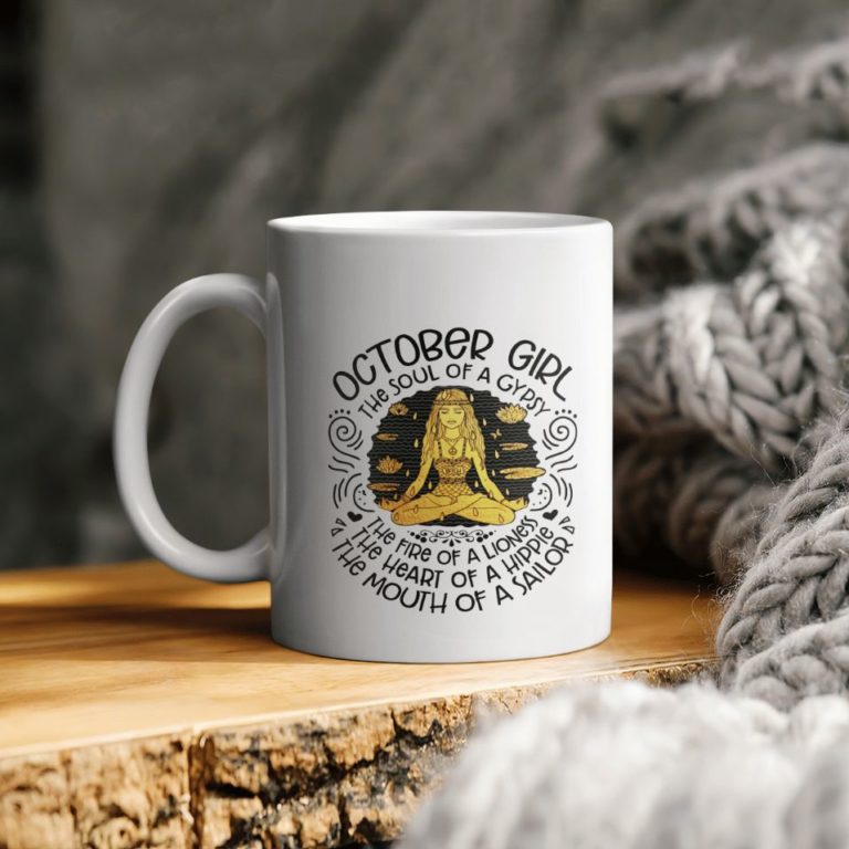 Birthday Gift October Girl The Soul Of A Gypsy The Fire Of A Lioness The Heart Of A Hippie The Mouth Of A Sailor Ceramic Mug