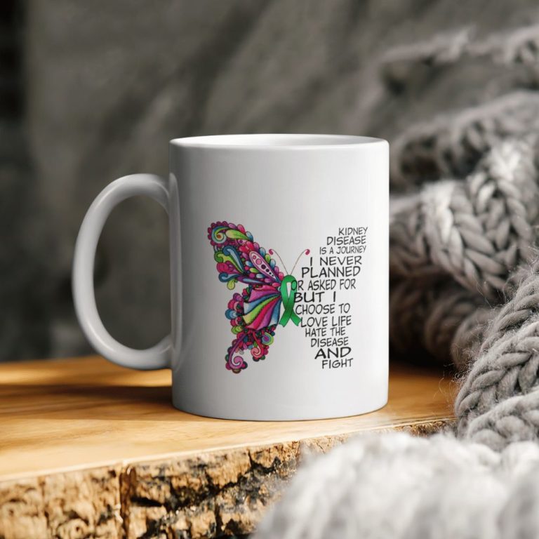 Butterfly Kidney Disease Is A Journey I Never Planned Or Asked For But I Choose To Love Life Hate The Disease And Fight Ceramic Coffee Ceramic Mug
