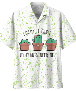 Catcus Sorry I Can’T My Plants Need Me Hawaiian Shirt
