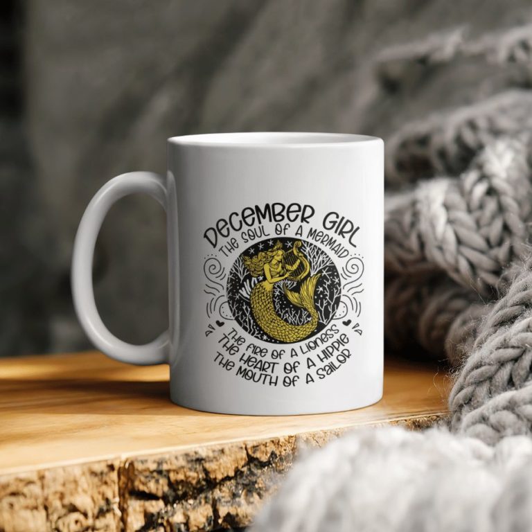 Gift Birthday December Girl The Soul Of A Mermaid The Fire Of A Lioness The Heart Of A Hippie The Mouth Of A Sailor Ceramic Ceramic Mug