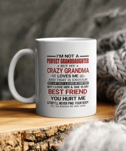 I’m Not A Perfect Granddaughter But My Crazy Grandma Loves Me And That Is Enough She’s Bit Crazy And Scares Me Sometimes But Ceramic Mug