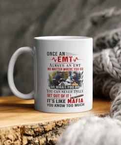 Once An Emt Always An Emt No Matter Where You Go Or What You Do It Is Like Mafia You Know Too Much Ceramic Coffee Mug