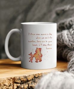 Pooh And Piglet If There Ever Comes A Day When We Can’t Be Together Keep Me In Your Heart I’ll Stay There Forever Ceramic Mug