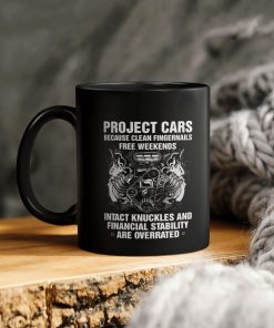 Project Cars Because Clean Fingernails Free Weekends Intact Knuckles And Financial Stability Are Overrated Ceramic Coffee Mug