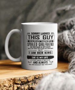 Sorry Ladies This Guy Is Already Taken By A Spoiled Girlfriend She Was Born In September She’s A Bit Crazy And Scares Me Ceramic Coffee Ceramic Mug