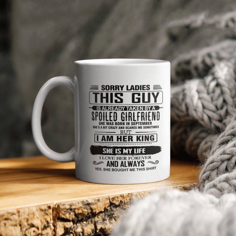 Sorry Ladies This Guy Is Already Taken By A Spoiled Girlfriend She Was Born In September She’s A Bit Crazy And Scares Me Ceramic Coffee Ceramic Mug