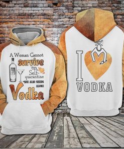 A Woman Cannot survive on self-quarantine alone she also needs Vodka Hoodie Shirt