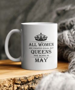 All Woman Are Created Equal But Queens Are Born In May Ceramic Coffee Mug