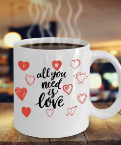 All You Need Is Love Valentines Coffee Ceramic Mug All You Need Is Love Valentines Coffee Ceramic Mug
