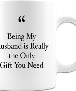 Being My Husband Is Really The Only Gift You Need Ceramic Mug