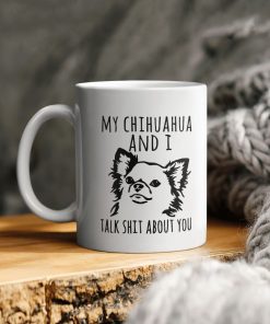 Dog Lover My Chihuahua And I Talk Shit About You Ceramic Coffee Mug