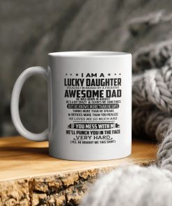 Father’s Day I Am A Lucky Daughter Awesome Dad He Was Born In August If You Mess With Me Very Hard Ceramic Coffee Mug