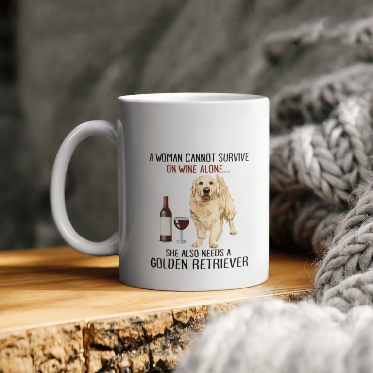 Golden Retriever Lover A Woman Cannot Survive On Wine Alone She Also Needs A Golden Retriever Mug