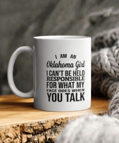 I Am An Oklahoma Girl I Cant Be Held Responsible For What My Face Does When You Talk Ceramic Coffee Mug