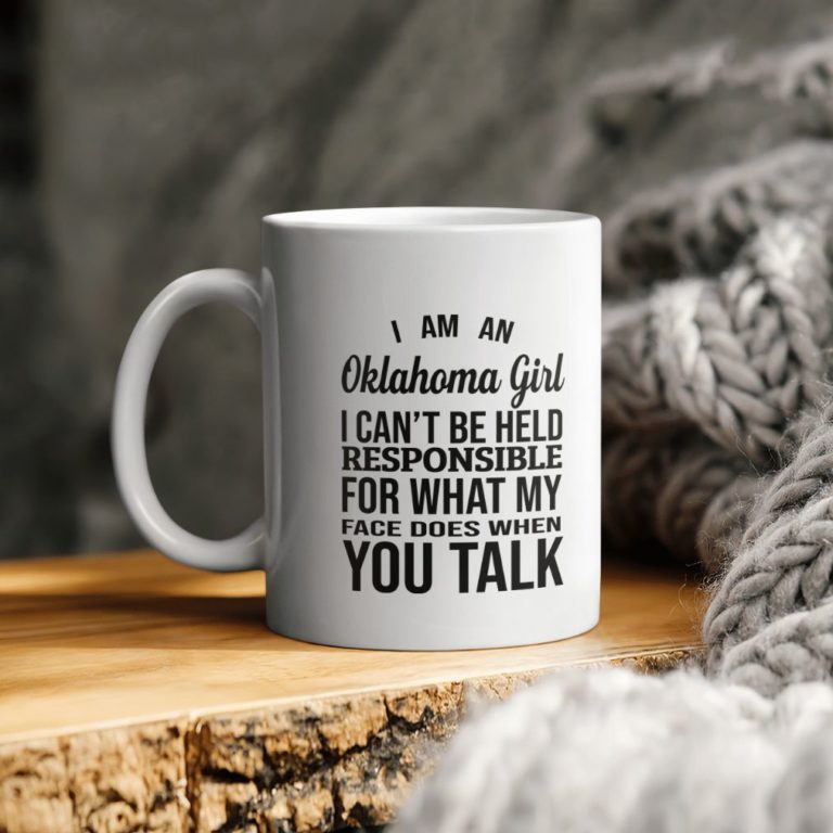 I Am An Oklahoma Girl I Cant Be Held Responsible For What My Face Does When You Talk Ceramic Coffee Mug