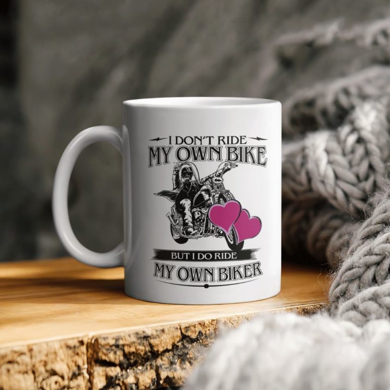 I Don’t Ride My Own Bike But I Do Ride My Own Biker Ceramic Coffee Mug