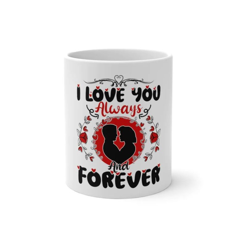 I Love You Always And Forever Valentine Ceramic Mug