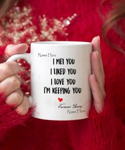 I Met You I Liked You I Love You Im Keeping You Valentine Mug