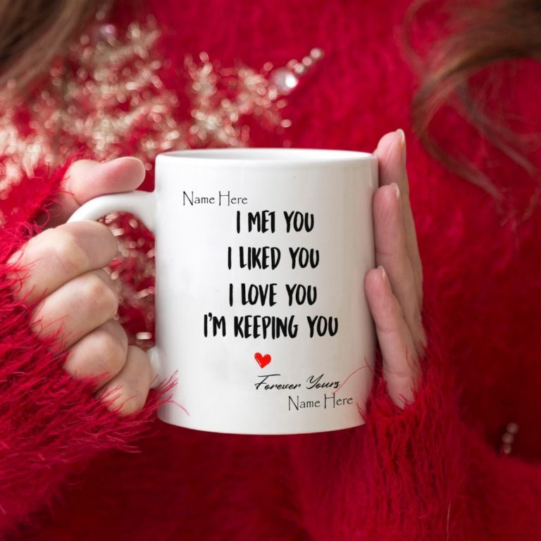 I Met You I Liked You I Love You Im Keeping You Valentine Mug