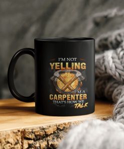 I’m Not Yelling I’m A Carpenter Ceramic Coffee Mug