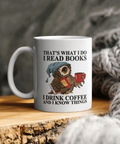 Owl That’s What I Do I Read Books I Drink Coffee And I Know Things Ceramic Coffee Ceramic Mug