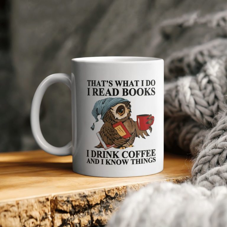Owl That’s What I Do I Read Books I Drink Coffee And I Know Things Ceramic Coffee Ceramic Mug