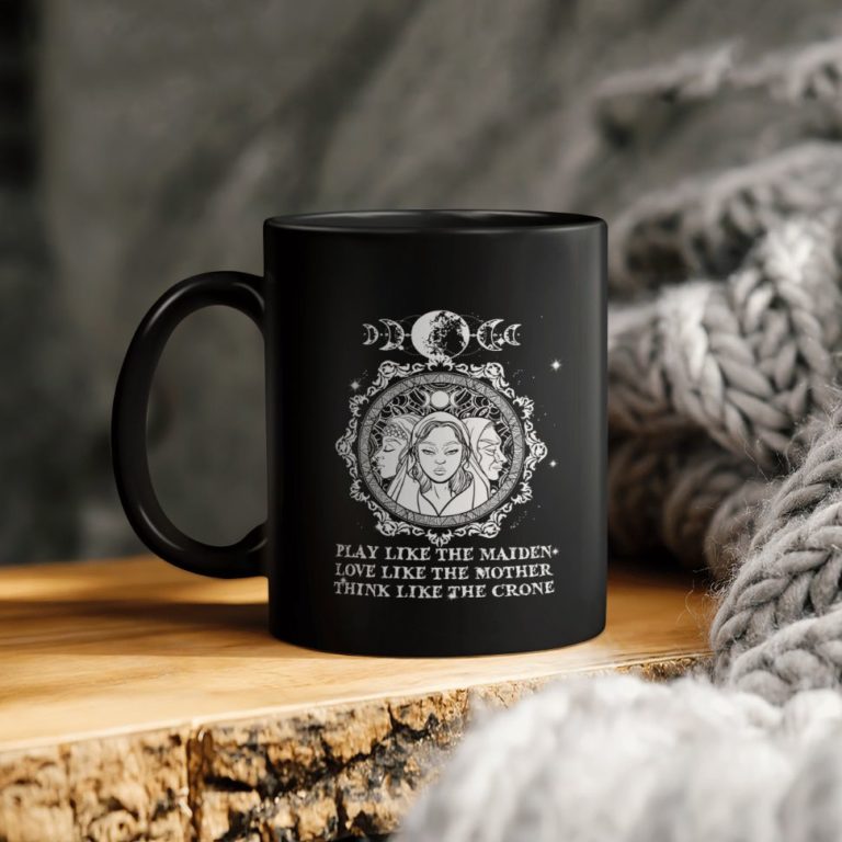 Play Like The Maiden Love Like The Mother Think Like The Crone Ceramic Coffee Mug