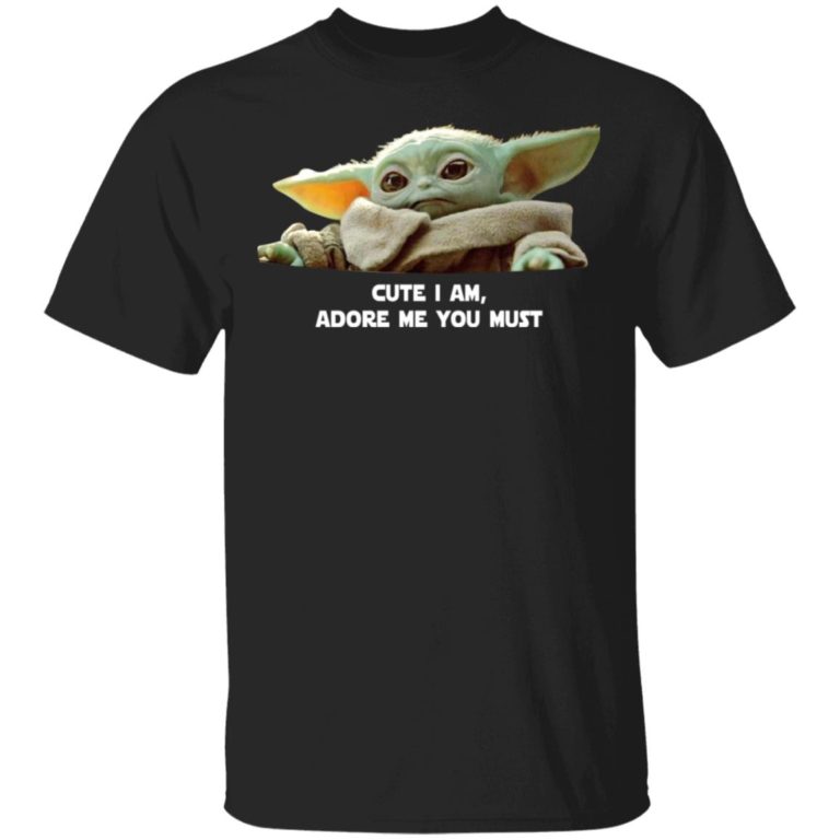 Baby Yoda Cute I am Adore me you must shirt