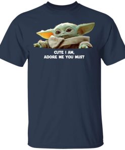 Baby Yoda Cute I am Adore me you must shirt