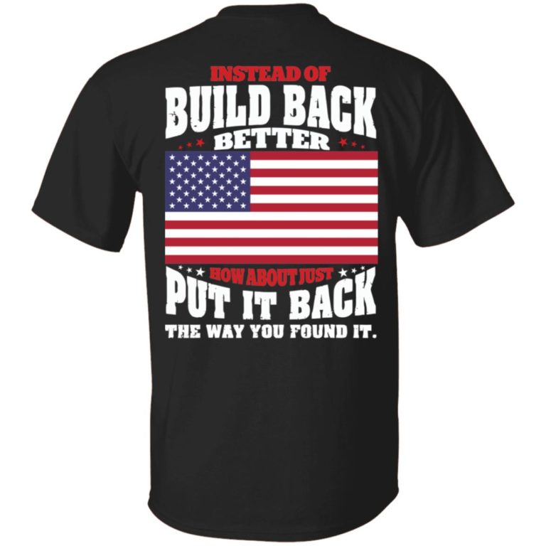 Instead of build back better how about just put it shirt