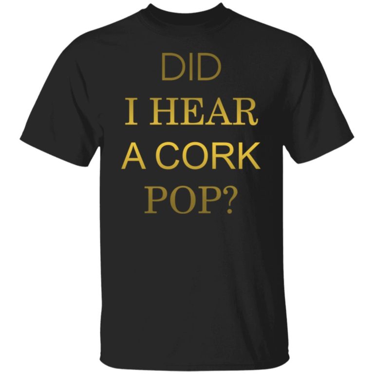 Did i hear a cork pop shit