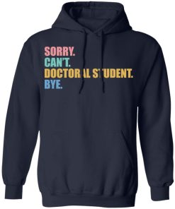 Sorry can?t doctoral student bye shirt
