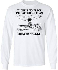 There’s No Place I’d Rather Be Than Beaver Valley Shirt