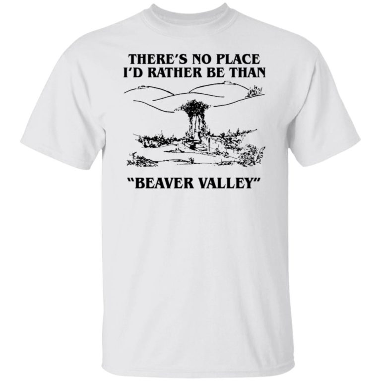 There’s No Place I’d Rather Be Than Beaver Valley Shirt