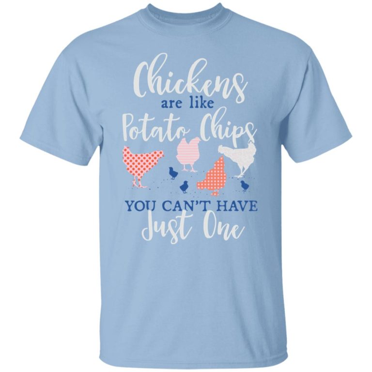 Chickens are like potato chips you can’t have just one shirt