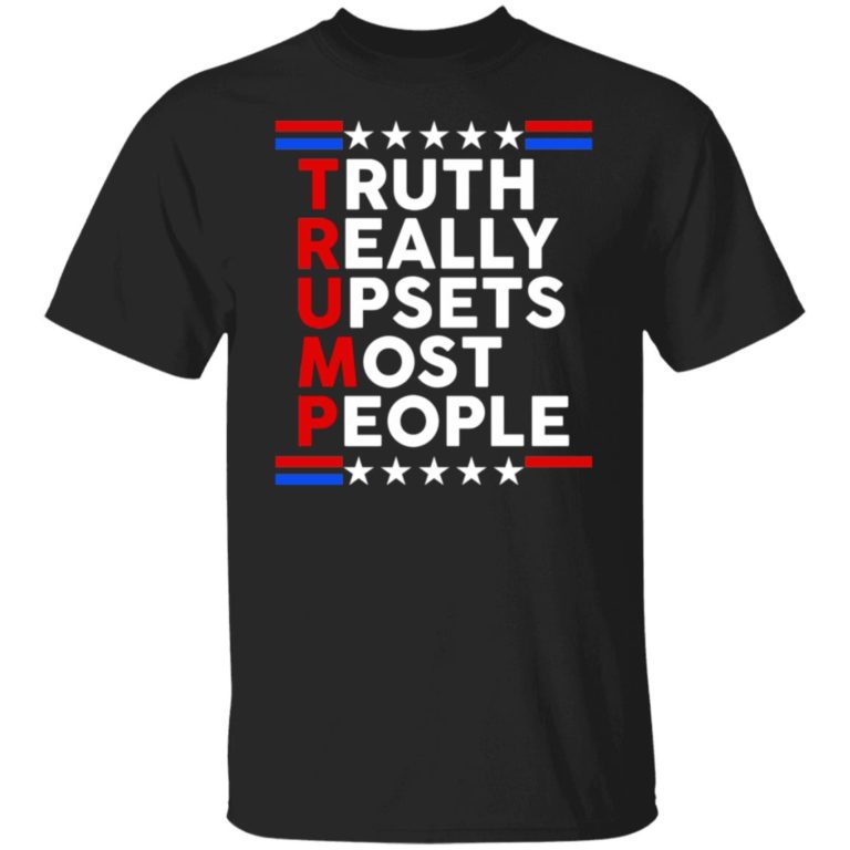 Trump – Truth Really Upsets Most People Shirt