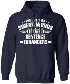 You call them swear words i call them sentence enhancers shirt