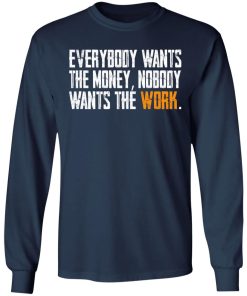 Everybody Wants The Money Nobody Wants The Work Shirt