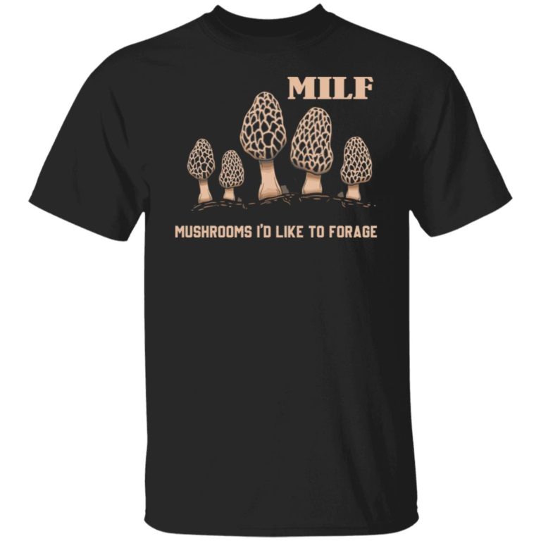MILF mushrooms i’d like to forage shirt