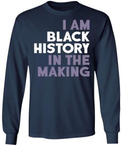 I Am Black History In The Making Shirt
