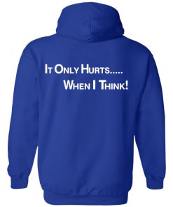 It only hurts when i think shirt