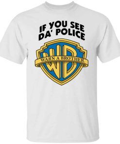 if you see da police warn a brother shirt