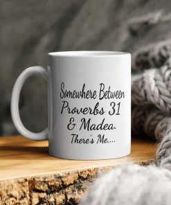 Somewhere Between Proverbs 31 And Madea There’s Me Ceramic Coffee Ceramic Mug Somewhere Between Proverbs 31 And Madea There’s Me Ceramic Coffee Ceramic Mug