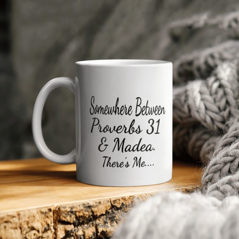 Somewhere Between Proverbs 31 And Madea There’s Me Ceramic Coffee Ceramic Mug