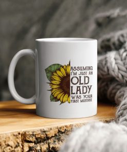 Sunflower Assuming I Am Just An Old Lady Was Your Was Your First Mistake Ceramic Coffee Mug